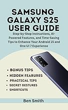 Samsung Galaxy S25 User Guide: Step-by-Step Instructions, AI-Powered Features, and Time-Saving Tips to Enhance Your Android 15 and One UI 7 Experience ... AI, Inventions and Reviews Book 18)