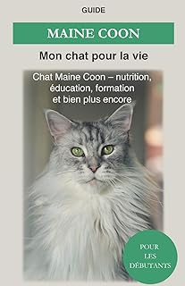 Maine Coon: Chat Maine Coon - Nutrition, éducation, formation et bien plus encore ! (French Edition)
