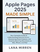 Apple Pages 2025 Made Simple: Your Complete Guide to Understanding Common Errors, Discovering Smart Features, and Creating Stunning Documents on Mac, iPhone, and iPad
