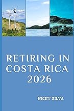 RETIRING IN COSTA RICA 2026: Everything You Need to Know to Live, Thrive, and Relax in Costa Rica