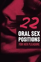 22 Oral Sex Positions - For Her Pleasure: Kamasutra Positions for Her - Oral Kama Sutra Posture Book for Couples