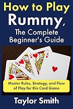 How to Play Rummy, The Complete Beginner's Guide: Master Rules, Strategy, and Flow of Play for this Card Game (How to Play Card Games)