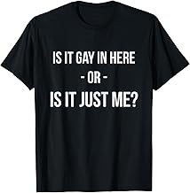 Gayest shirt - Is It Gay In Here Or Is It Just Me? T-Shirt