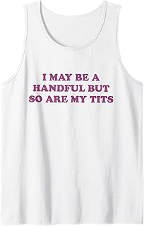 I May Be A Handful But So Are My Tits Tank Top