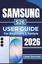 SAMSUNG S26 USER GUIDE For Beginners & Seniors 2026: Practical Tips for Easy Setup, Navigating Key Features, Troubleshooting Common Issues, and Ensuring Your Device Stays Secure and Efficient