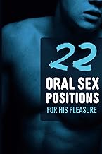 22 Oral Sex Positions - For His Pleasure: Kamasutra Positions for Him - Oral Kama Sutra Posture Book for Couples