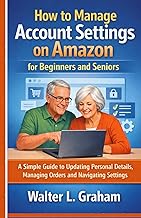 How to Manage Account Settings on Amazon for Beginners and Seniors: A Simple Guide to Updating Personal Details, Managing Orders, and Navigating Settings