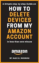 How To Delete Devices From My Amazon Account: A Simple Step by Step Guide on How to Remove Devices From Amazon Account in less than 30 Seconds With Screenshots (Amazon Mastery)