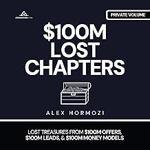 $100M Lost Chapters: Lost Treasures from $100M Offers, $100M Leads, and $100M Money Models (Acquisition.com $100M Series)