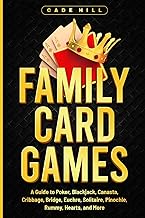 Family Card Games: A Guide to Poker, Blackjack, Canasta, Cribbage, Bridge, Euchre, Solitaire, Pinochle, Rummy, Hearts, and More