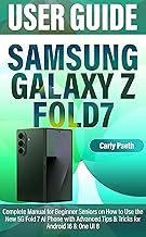 SAMSUNG GALAXY Z FOLD7 USER GUIDE: Complete Manual for Beginner Seniors on How to Use the New 5G Fold 7 AI Phone with Advanced Tips & Tricks for Android 16 & One UI 8