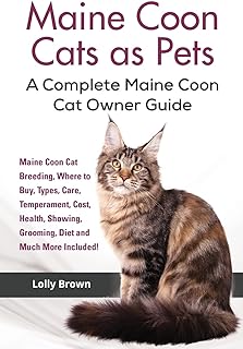 Maine Coon Cats as Pets: Maine Coon Cat Breeding, Where to Buy, Types, Care, Temperament, Cost, Health, Showing, Grooming, Diet and Much More Included! A Complete Maine Coon Cat Owner Guide