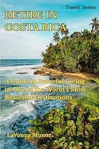 RETIRE IN COSTA RICA: A GUIDE TO PEACEFUL LIVING IN ONE OF THE WORLD’S MOST BEAUTIFUL DESTINATIONS