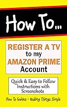How to Register a TV to my Amazon Prime Account: Link a TV Device to your Prime Account. (How to Guides Book 6)