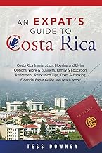 Costa Rica: Costa Rica Immigration, Housing and Living Options, Work & Business, Family & Education, Retirement, Relocation Tips, Taxes & Banking, Essential Expat Guide and Much More! An Expat’s Guide