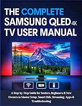 The Complete Samsung QLED 4K TV User Manual: A Step-by-Step Guide for Seniors, Beginners & New Owners to Master Setup, Smart Hub, Streaming, Apps & Troubleshooting