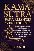 KAMA SUTRA PARA AMANTES AVENTUREROS: Cómo explorar nuevas formas de placer y romper la rutina sexual con posturas innovadoras, ¡Incluso si te consideras conservador!