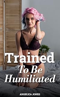 Trained To Be Humiliated — Rough, Sharing, Free Use, Punishment, BDSM, MMMF, MMFF, Group, Ownership, Domination/Submission, Hardcore Erotica ("Taught To Submit And Be Used" Book 2)