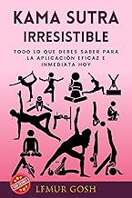 Kama Sutra Irresistible: Todo Lo Que Debes Saber Para La Aplicación Eficaz e Inmediata Hoy (camasutra posturas, juegos eróticos para parejas, kamasutra español nº 1) (Spanish Edition)