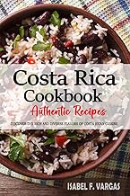 Costa Rica Cookbook - Discover the Rich and Diverse Flavors of Costa Rican Cuisine: The Collection of Traditional and Authentic Recipes from Costa Rica Passed Down Through Generations
