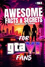 Awesome Facts and Secrets for GTA VI Fans: The Ultimate Unofficial Grand Theft Auto VI Fan Companion Packed with Leonida Mysteries, GTA VI Trivia, NPC ... Easter Eggs and Insane Things for Fans