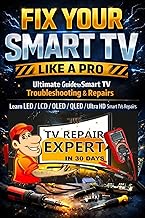 Fix Your Smart TV Like a Pro: Ultimate Guide to Smart Tv Troubleshooting & Repairs: Learn Led/Lcd/Oled/Qled/Ultra HD/ Smart TVs Repairs