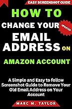 How To Change Your Email Address On Amazon Account: A Simple and Easy to follow Screenshot Guide to Remove Your Old Email Address on Your Account (Easy Screenshot Guide)