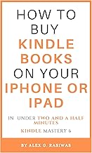 How to buy Kindle books on your iPhone or iPad: A complete and easy guide on how to buy kindle books on your iPhone or iPad in under two and a half minutes. (Kindle Mastery Book 6)