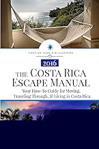 The Costa Rica Escape Manual: Your How-To Guide on Moving, Traveling Through, & Living in Costa Rica (Happier Than A Billionaire)