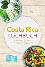 Costa Rica Kochbuch: Die leckersten Rezepte der costaricanischen Küche für jeden Geschmack und Anlass - inkl. Brotrezepten, Fingerfood, Getränken, Dips uvm. (German Edition)