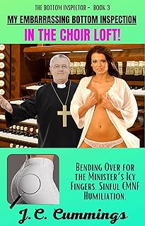 My Embarrassing Bottom Inspection in the Choir Loft!: Bending Over for the Minister’s Icy Fingers. Sinful CMNF Humiliation. (The Bottom Inspector Book 3)