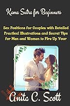 Kama Sutra for Beginners: Sex Positions for Couples with Detailed Practical Illustrations and Secret Tips for Men and Women to Fire Up Your