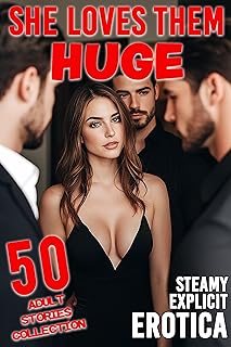 SHE LOVES THEM HUGE! 50 HOT STEAMY EXPLICIT EROTICA SEX SHORT STORIES EROTIC COLLECTION