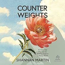 Counterweights: An Essential Practice for Holding Hope in a Heavy World