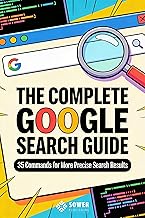 THE COMPLETE GOOGLE SEARCH GUIDE: 35 Commands for More Precise Search Results (AI Series Book 4)