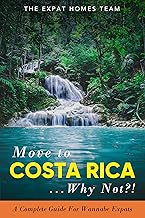 Move To Costa Rica...Why Not?: A Complete Guide For Wannabe Expats