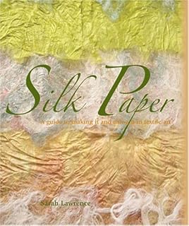 Silk Paper: A Guide to Making It and Using It in Textile Art