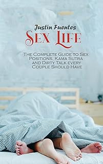 Sex Life: The Complete Guide to Sex Positions, Kama Sutra and Dirty Talk every Couple Should Have