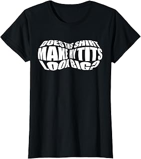 Does This Shirt Make My Tits Look Big Funny Sarcasm Women T-Shirt