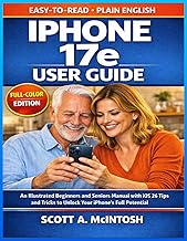 iPhone 17e User Guide: An Illustrated Beginners and Seniors Manual with iOS 26 Tips and Tricks to Unlock Your IPhone's Full Potential