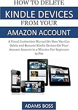 HOW TO DELETE KINDLE DEVICES FROM YOUR AM...N ACCOUNT: A Visual Instruction Manual On How You Can Delete and Rename Kindle Devices On Your Am...n Account in 2 Minutes For Beginners to Pro