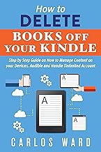 HOW TO DELETE BOOKS OFF YOUR KINDLE: Step by Step Guide on How to Manage Content on your Devices, Audible and Handle Unlimited Account